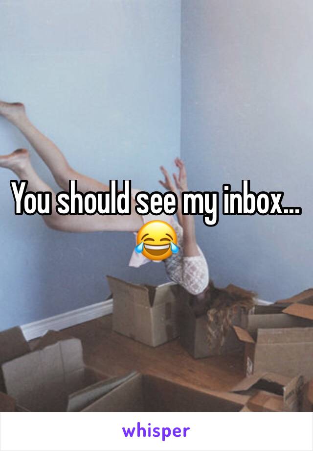 You should see my inbox... 😂