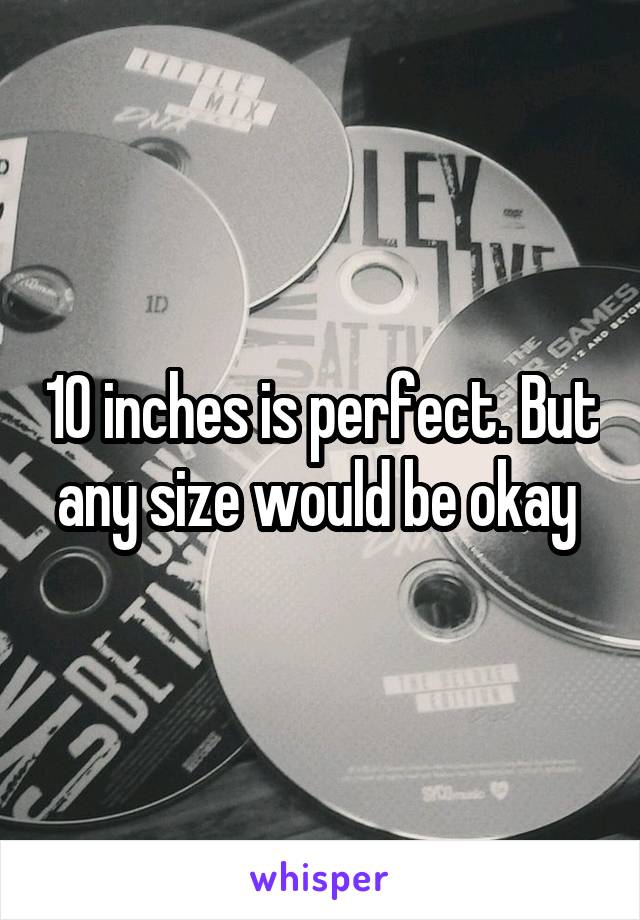 10 inches is perfect. But any size would be okay 