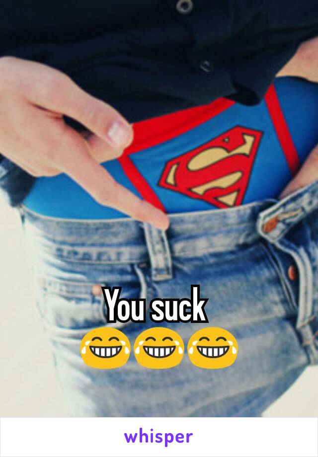 You suck 
😂😂😂