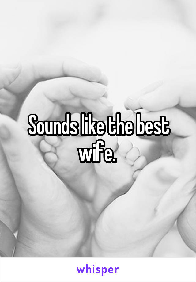 Sounds like the best wife. 