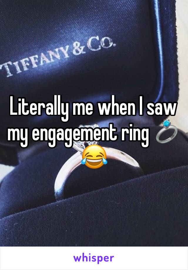 Literally me when I saw my engagement ring 💍 😂