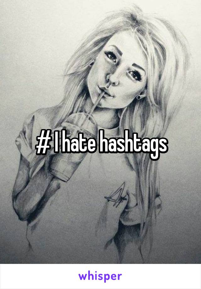 # I hate hashtags