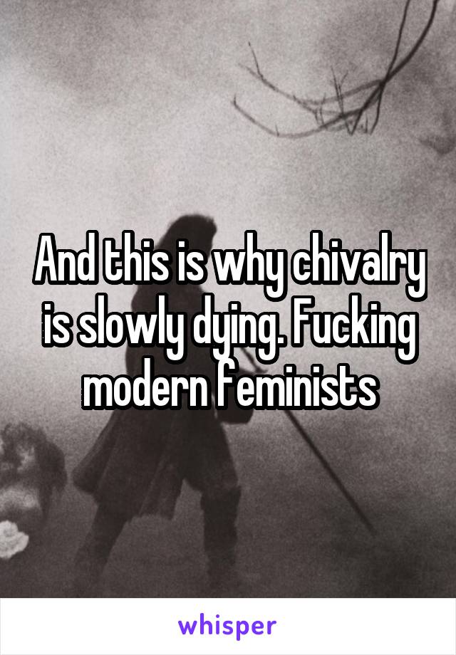 And this is why chivalry is slowly dying. Fucking modern feminists