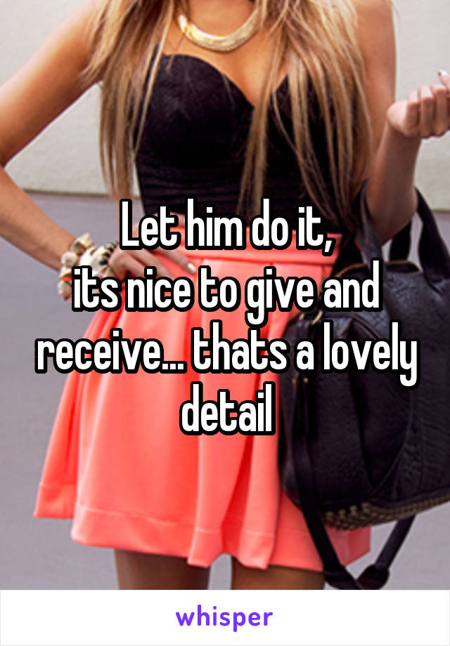 Let him do it,
its nice to give and receive... thats a lovely detail