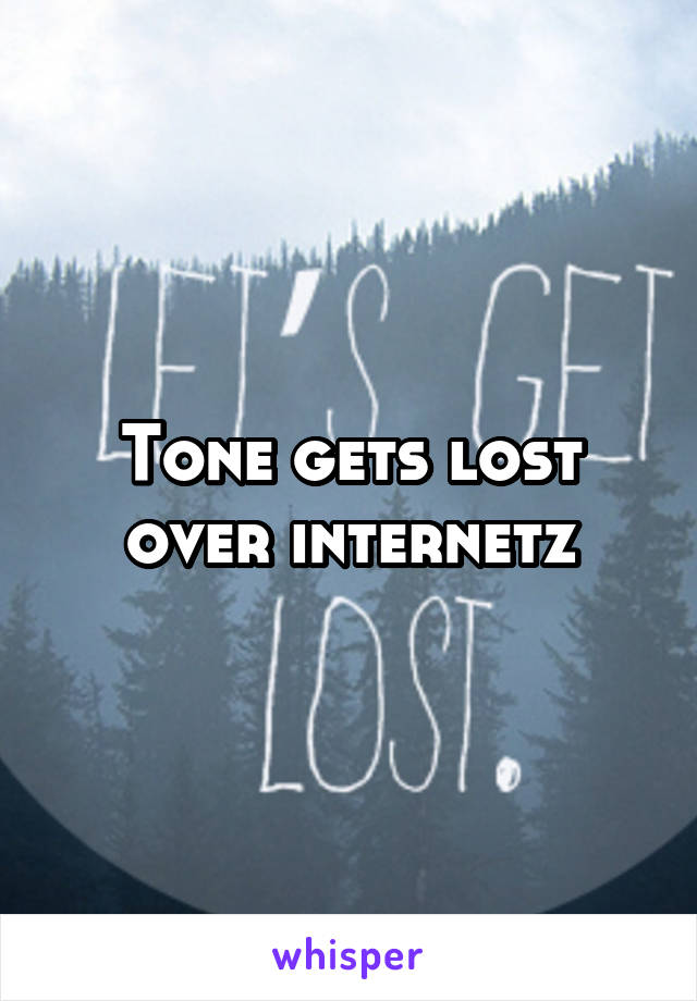 Tone gets lost over internetz