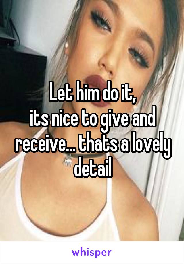 Let him do it,
its nice to give and receive... thats a lovely detail