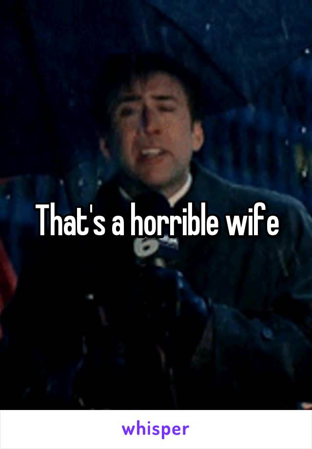 That's a horrible wife