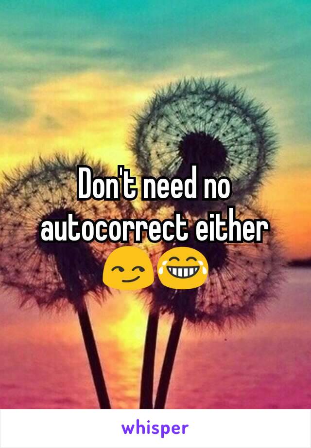 Don't need no autocorrect either 😏😂
