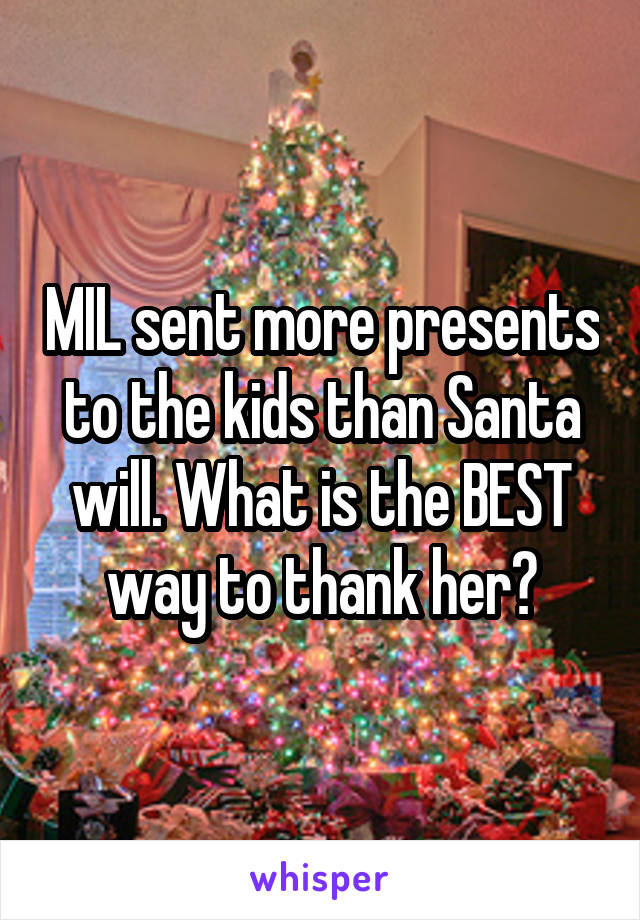 MIL sent more presents to the kids than Santa will. What is the BEST way to thank her?