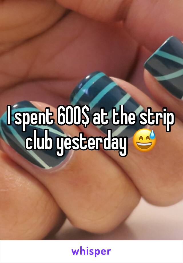 I spent 600$ at the strip club yesterday 😅 
