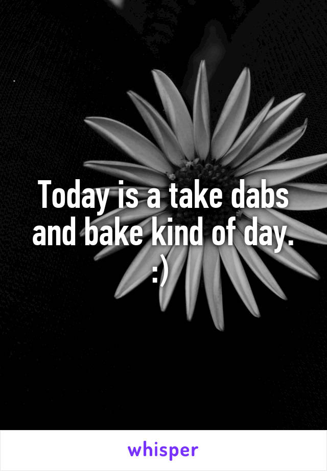 Today is a take dabs and bake kind of day. :) 