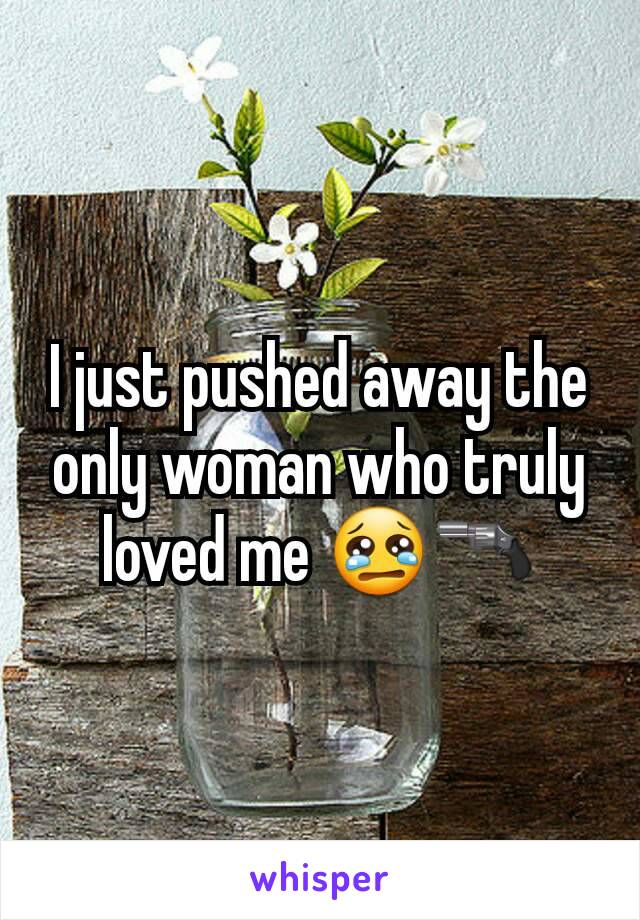 I just pushed away the only woman who truly loved me 😢🔫