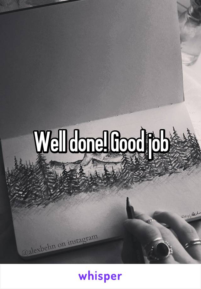 Well done! Good job