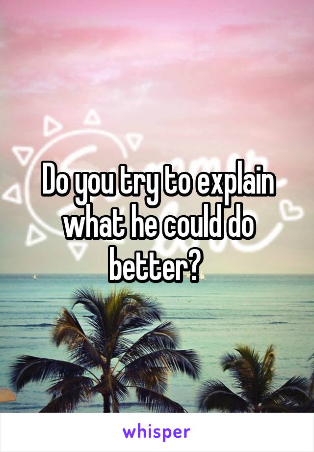 Do you try to explain what he could do better? 