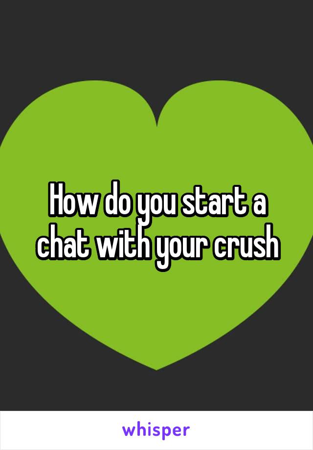 How do you start a chat with your crush