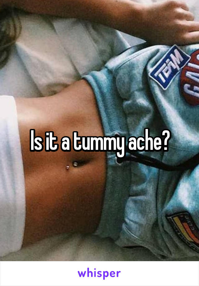 Is it a tummy ache?