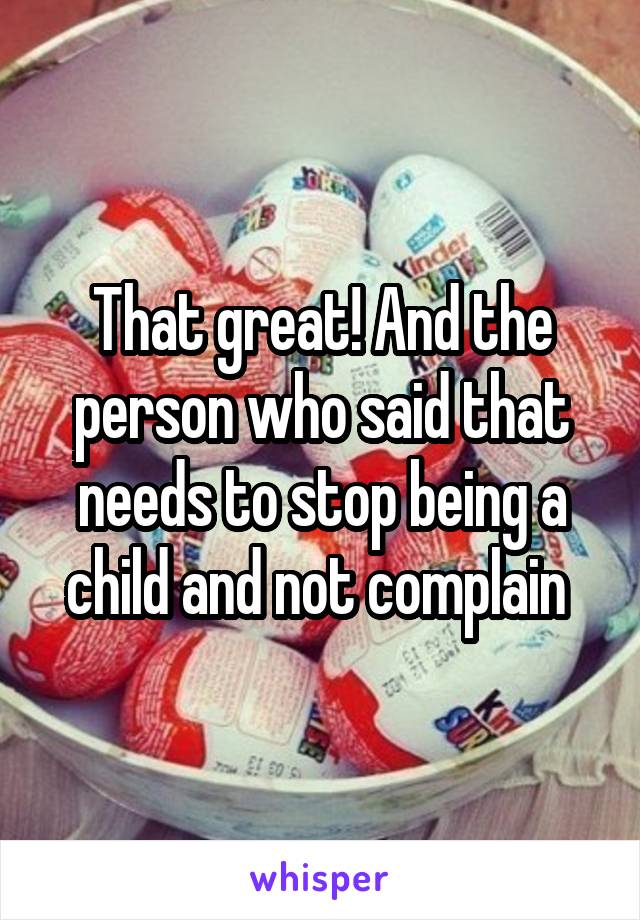That great! And the person who said that needs to stop being a child and not complain 