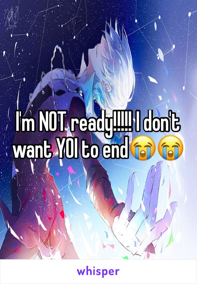 I'm NOT ready!!!!! I don't want YOI to end😭😭