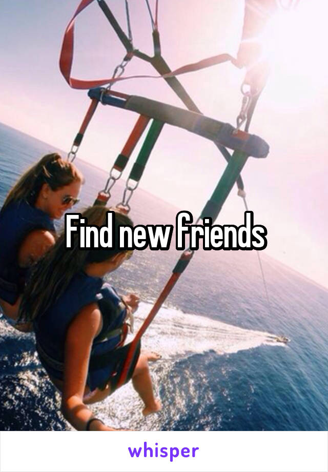 Find new friends
