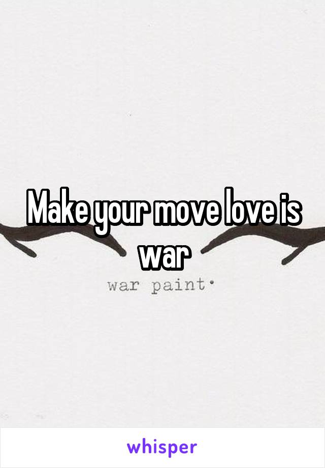 Make your move love is war