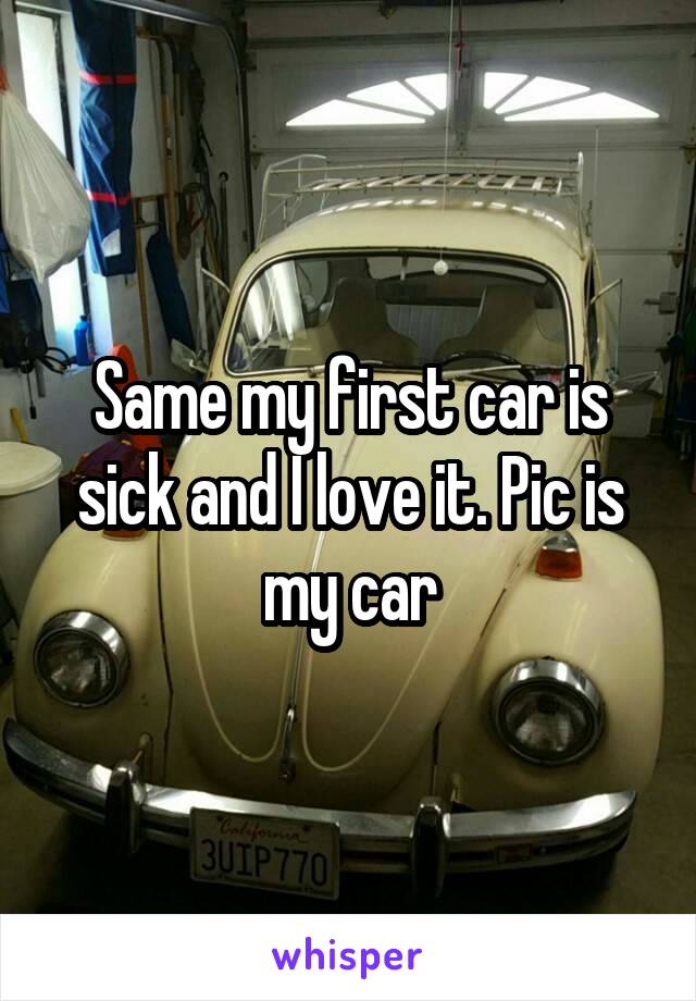 Same my first car is sick and I love it. Pic is my car