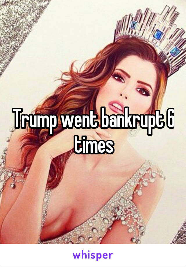 Trump went bankrupt 6 times