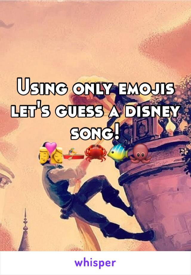 Using only emojis let's guess a disney song! 
💏🚣‍♀️🦀🐠🐙