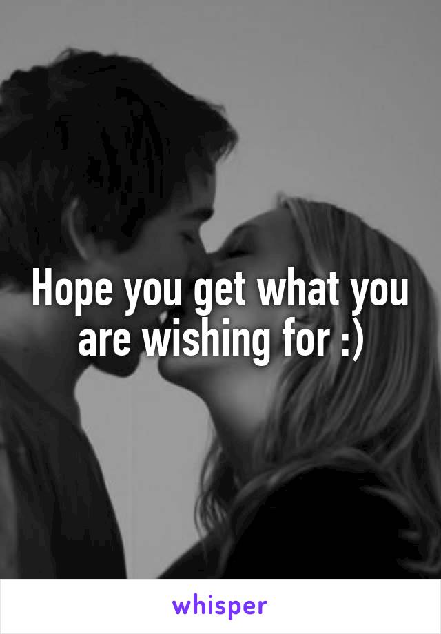 Hope you get what you are wishing for :)