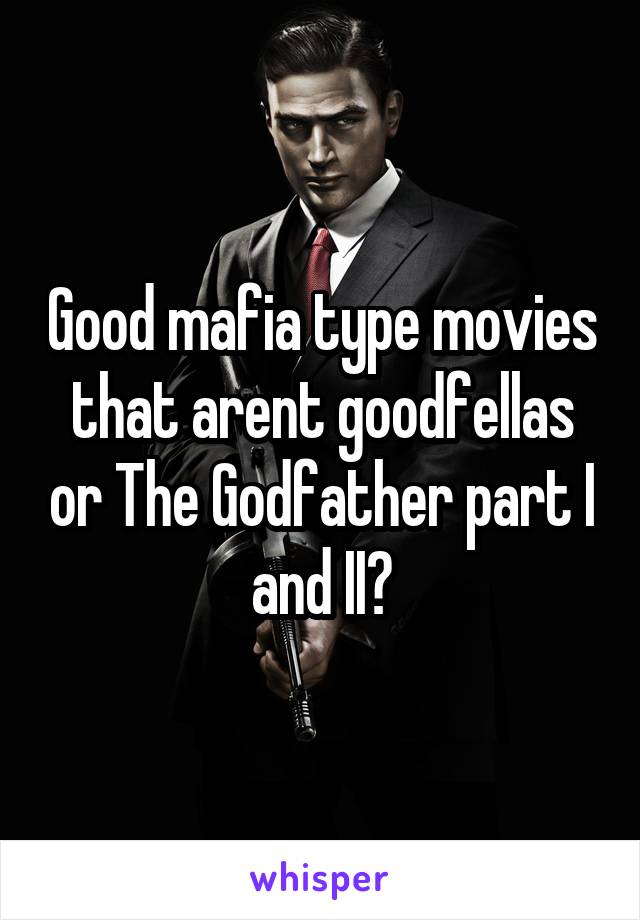 Good mafia type movies that arent goodfellas or The Godfather part I and II?