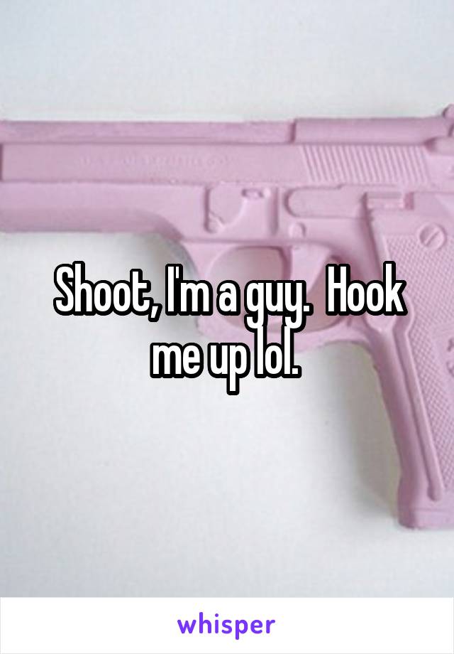 Shoot, I'm a guy.  Hook me up lol. 