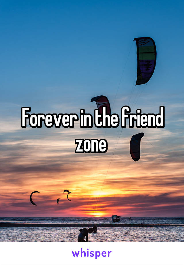 Forever in the friend zone 
