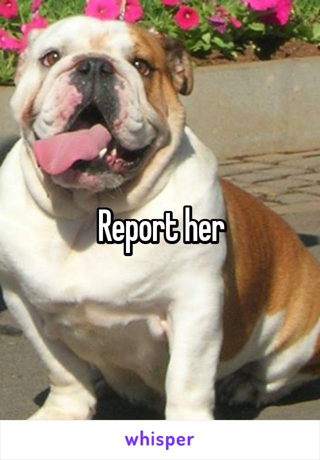 Report her
