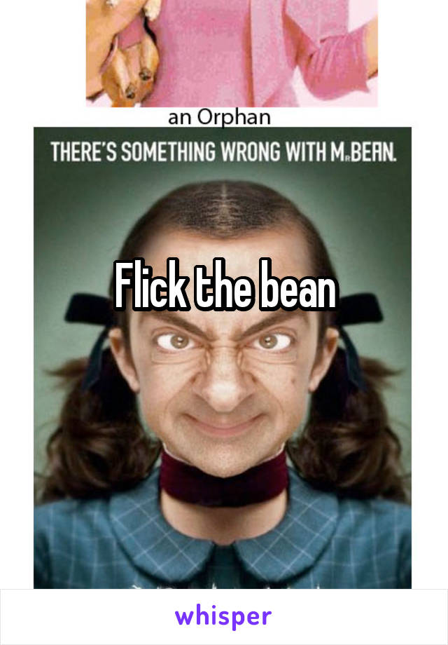 Flick the bean
