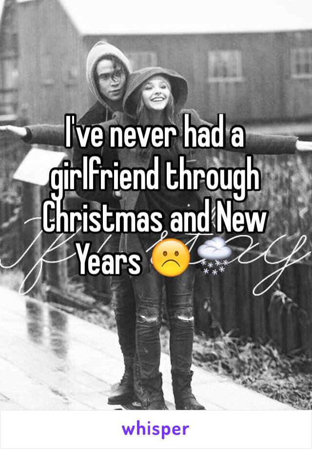 I've never had a girlfriend through Christmas and New Years ☹️🌨
