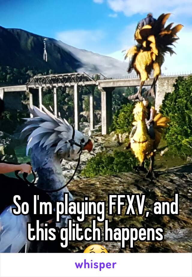 






So I'm playing FFXV, and this glitch happens 😂