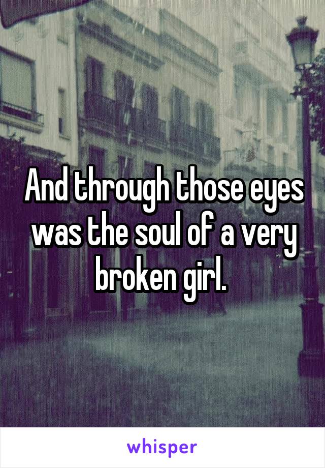 And through those eyes was the soul of a very broken girl. 