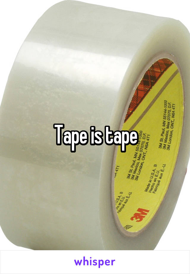 Tape is tape