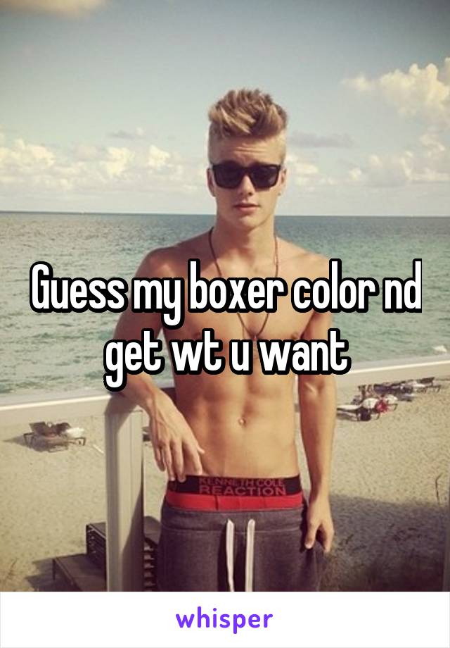Guess my boxer color nd get wt u want