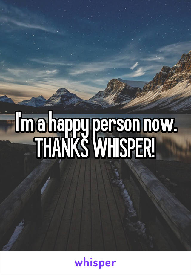 I'm a happy person now. THANKS WHISPER! 