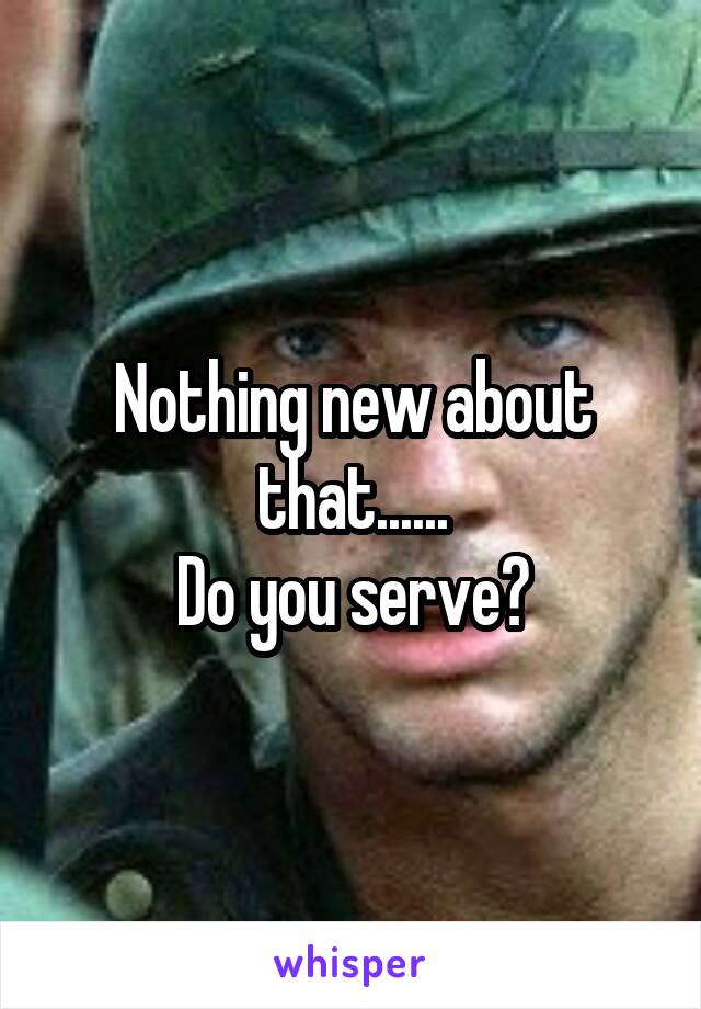 Nothing new about that......
Do you serve?