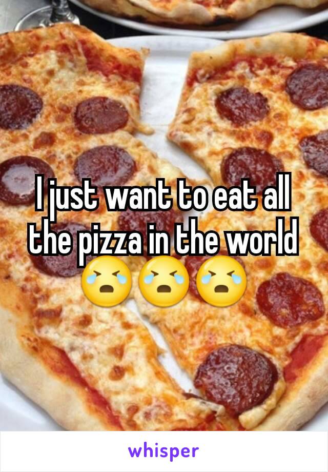 I just want to eat all the pizza in the world 😭😭😭