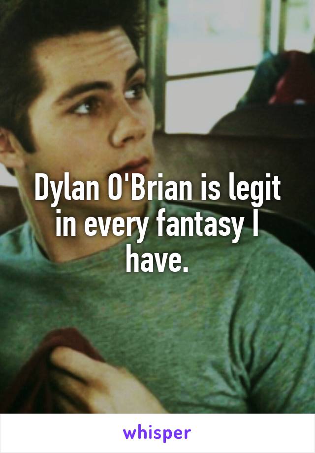 Dylan O'Brian is legit in every fantasy I have.