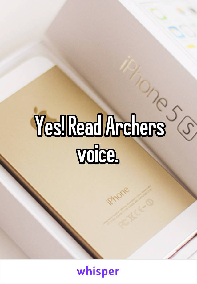 Yes! Read Archers voice. 