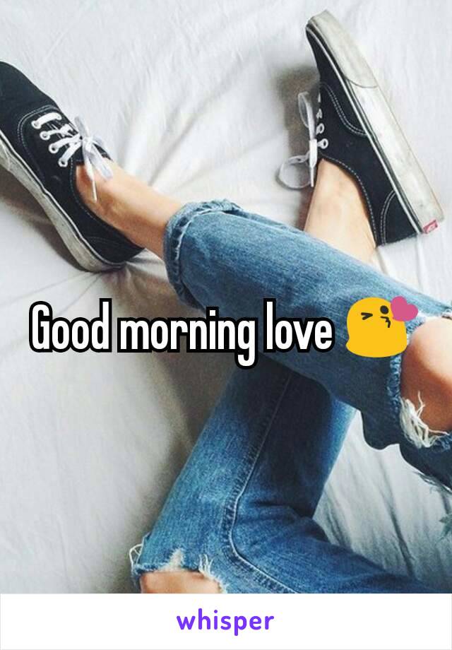 Good morning love 😘