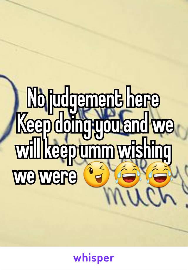 No judgement here
 Keep doing you and we will keep umm wishing we were 😉😂😂