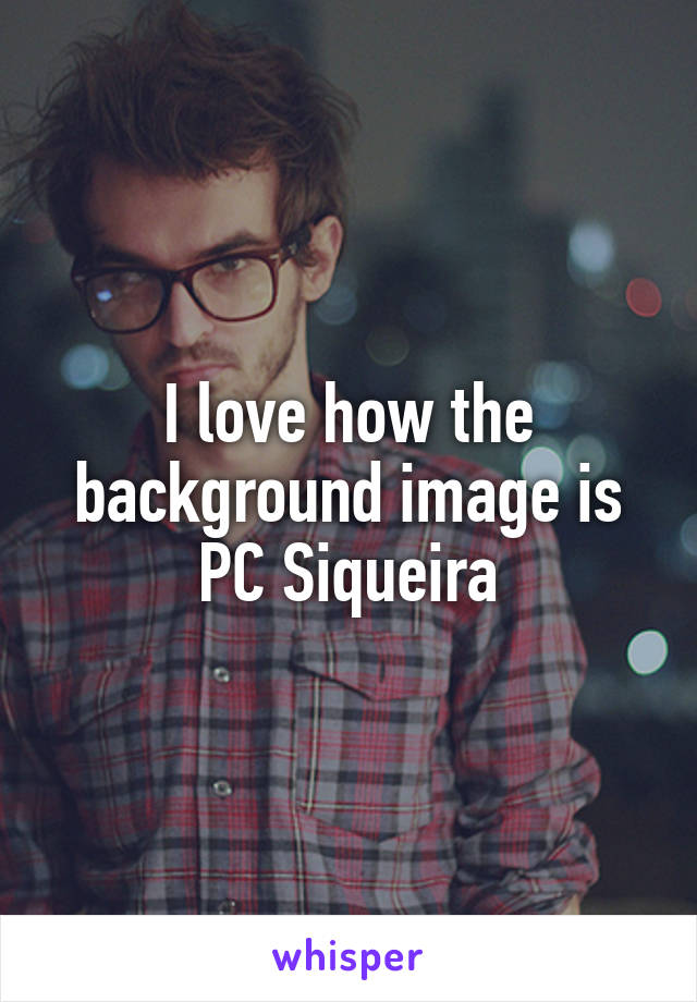 I love how the background image is PC Siqueira