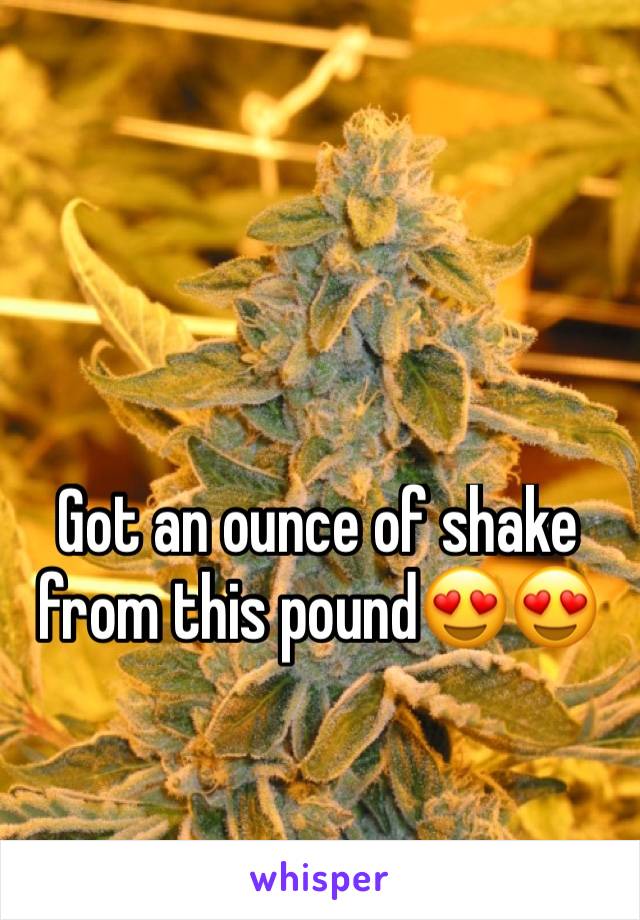 Got an ounce of shake from this pound😍😍