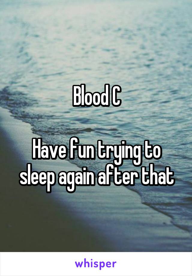 Blood C

Have fun trying to sleep again after that