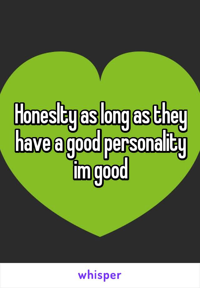 Honeslty as long as they have a good personality im good