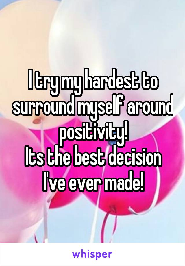 I try my hardest to surround myself around positivity!
Its the best decision I've ever made!
